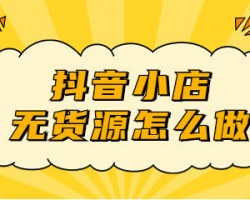 抖音小店无货源怎么玩？4大核心成制胜法宝！