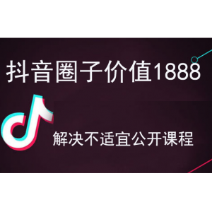 抖音圈子价值1888解决不适宜公开课程